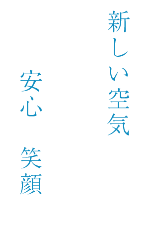 新しい空気で深呼吸。いつもの暮らしに、安心と笑顔を。